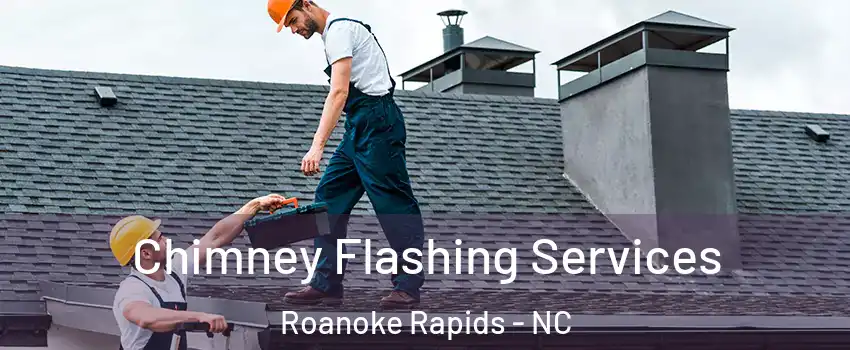  Chimney Flashing Services Roanoke Rapids - NC