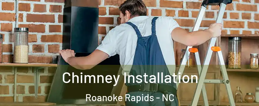 Chimney Installation Roanoke Rapids - NC