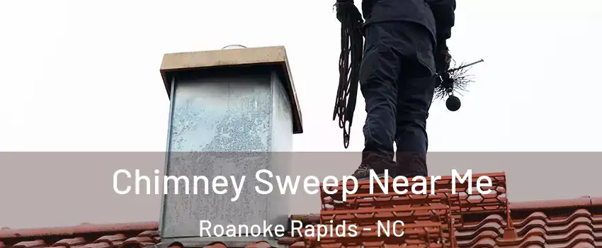  Chimney Sweep Near Me Roanoke Rapids - NC