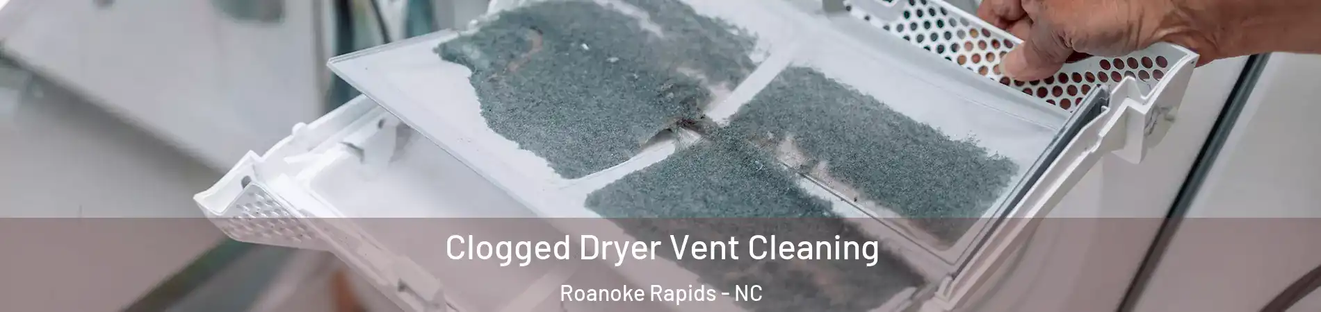  Clogged Dryer Vent Cleaning Roanoke Rapids - NC