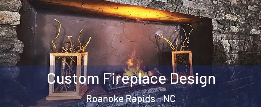  Custom Fireplace Design Roanoke Rapids - NC
