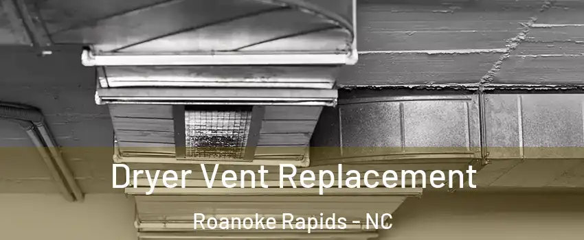  Dryer Vent Replacement Roanoke Rapids - NC