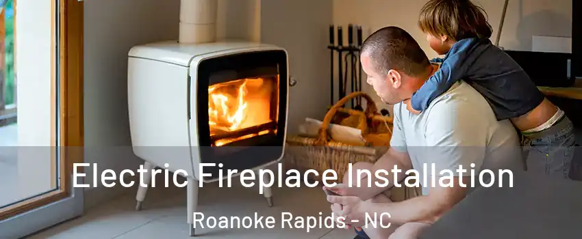  Electric Fireplace Installation Roanoke Rapids - NC
