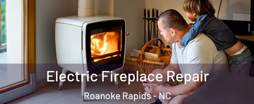 Electric Fireplace Repair Roanoke Rapids - NC