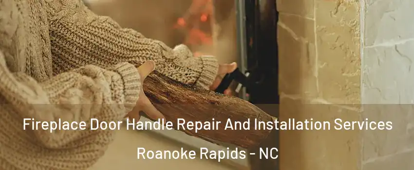  Fireplace Door Handle Repair And Installation Services Roanoke Rapids - NC