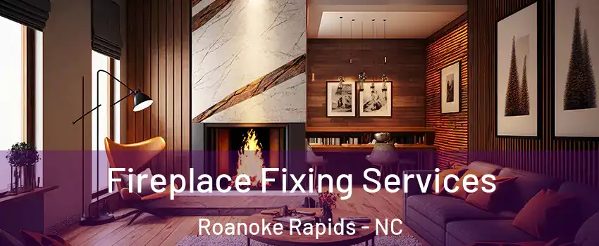  Fireplace Fixing Services Roanoke Rapids - NC