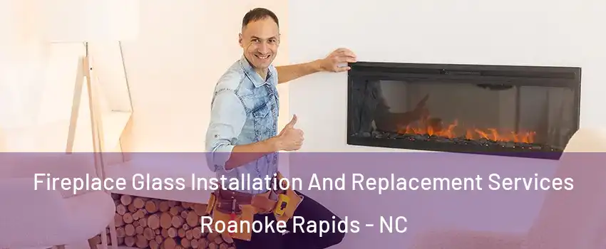  Fireplace Glass Installation And Replacement Services Roanoke Rapids - NC