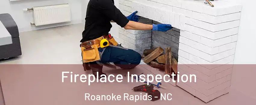  Fireplace Inspection Roanoke Rapids - NC