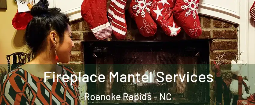  Fireplace Mantel Services Roanoke Rapids - NC