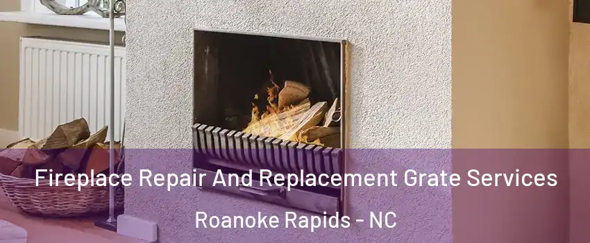  Fireplace Repair And Replacement Grate Services Roanoke Rapids - NC