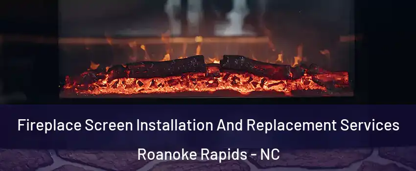  Fireplace Screen Installation And Replacement Services Roanoke Rapids - NC