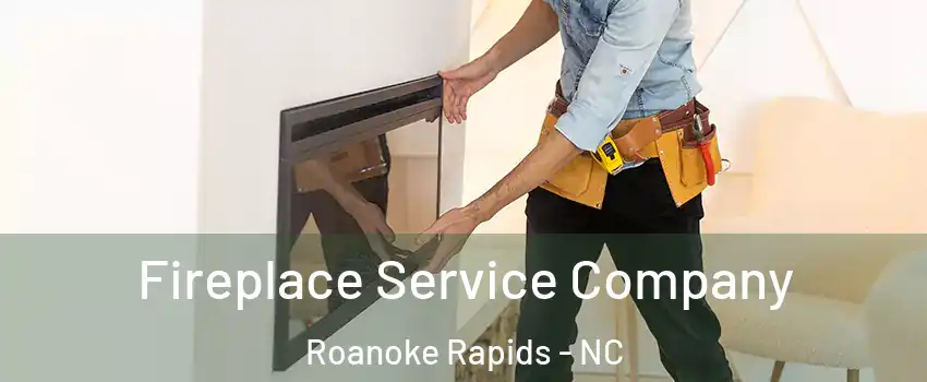  Fireplace Service Company Roanoke Rapids - NC