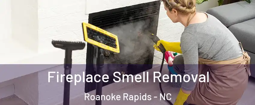 Fireplace Smell Removal Roanoke Rapids - NC