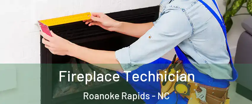  Fireplace Technician Roanoke Rapids - NC