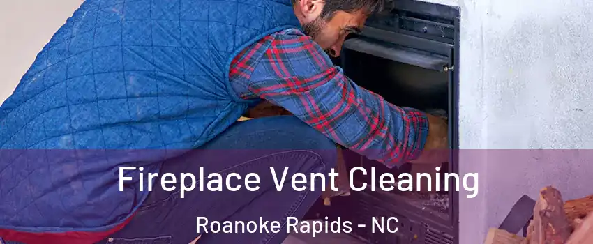  Fireplace Vent Cleaning Roanoke Rapids - NC