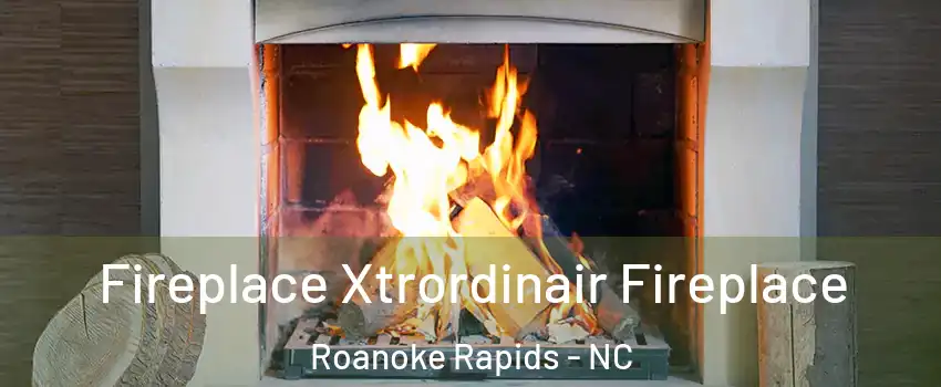  Fireplace Xtrordinair Fireplace Roanoke Rapids - NC