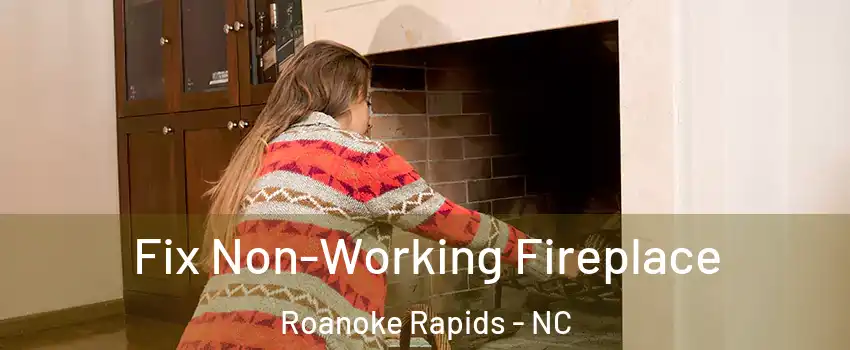  Fix Non-Working Fireplace Roanoke Rapids - NC
