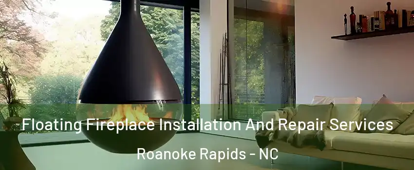  Floating Fireplace Installation And Repair Services Roanoke Rapids - NC