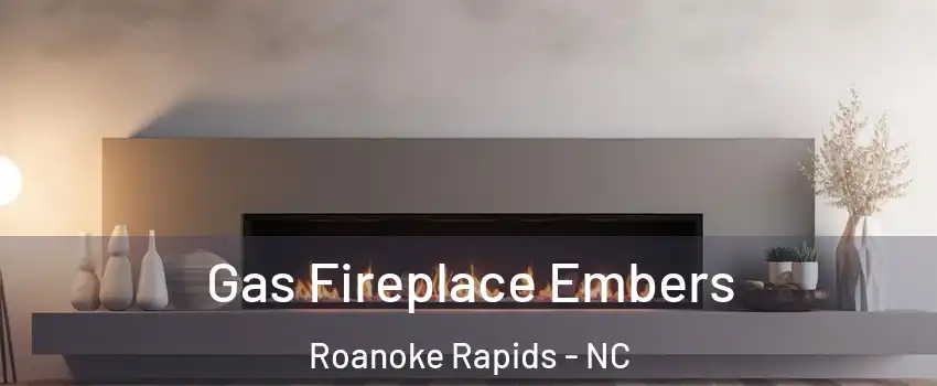  Gas Fireplace Embers Roanoke Rapids - NC