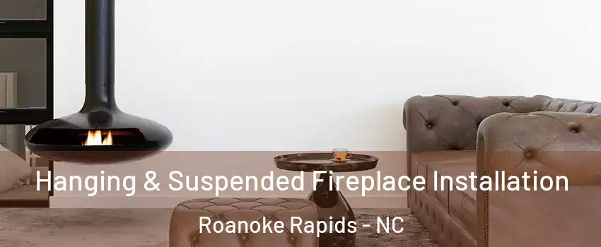  Hanging & Suspended Fireplace Installation Roanoke Rapids - NC