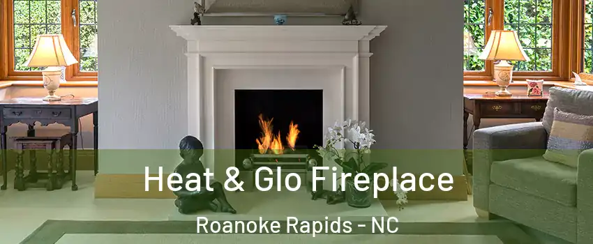  Heat & Glo Fireplace Roanoke Rapids - NC