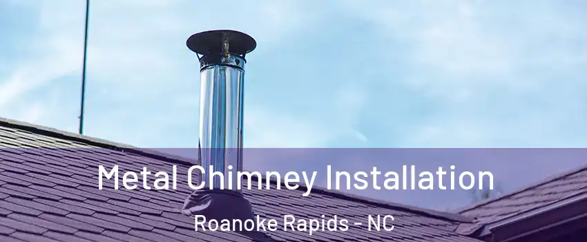  Metal Chimney Installation Roanoke Rapids - NC
