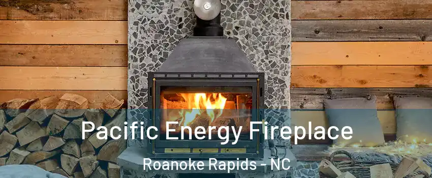  Pacific Energy Fireplace Roanoke Rapids - NC