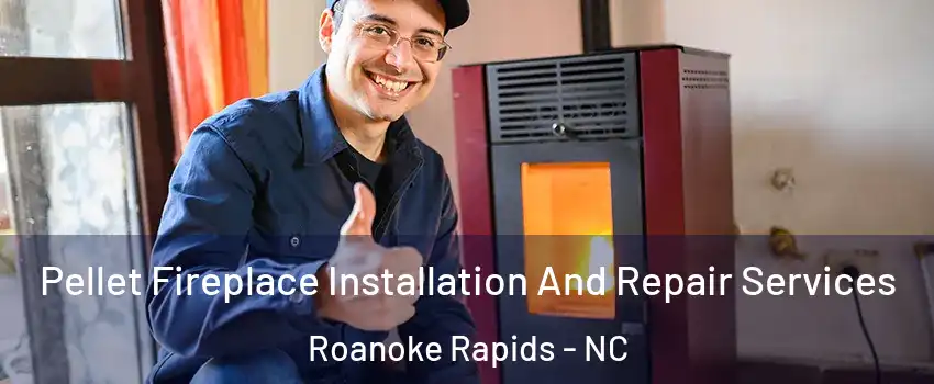  Pellet Fireplace Installation And Repair Services Roanoke Rapids - NC