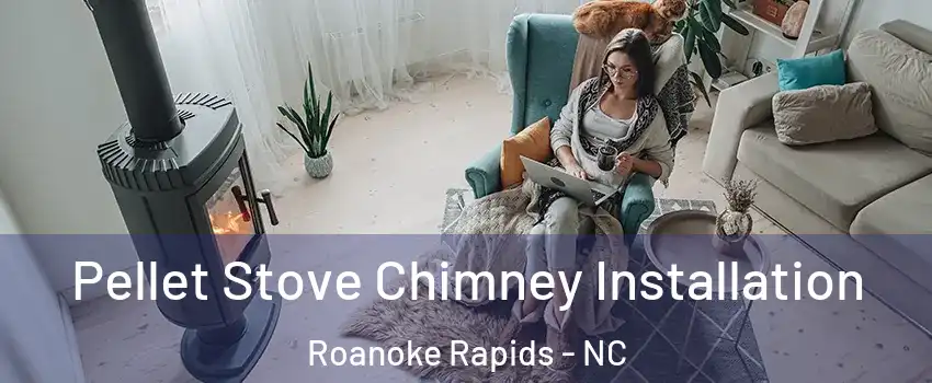  Pellet Stove Chimney Installation Roanoke Rapids - NC