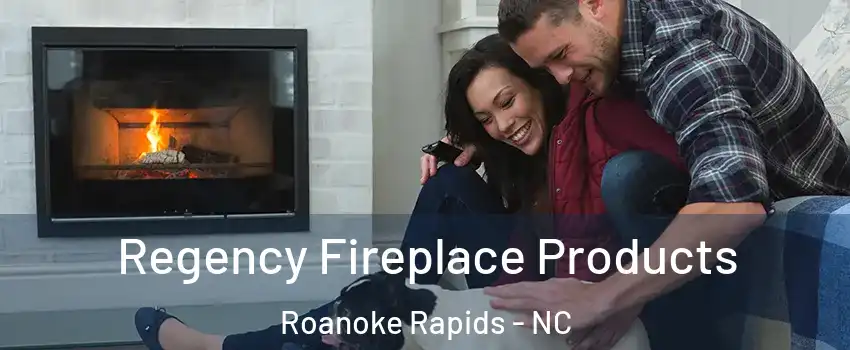  Regency Fireplace Products Roanoke Rapids - NC