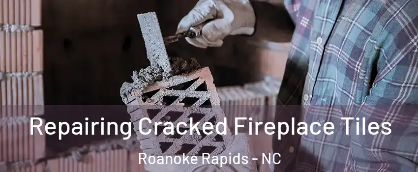  Repairing Cracked Fireplace Tiles Roanoke Rapids - NC
