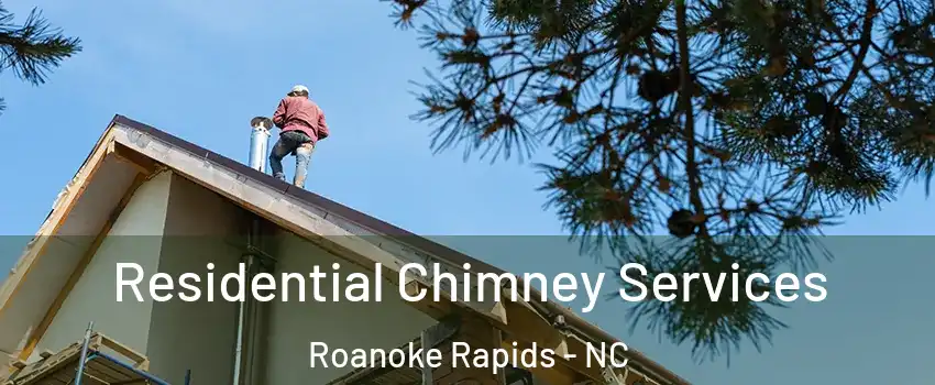  Residential Chimney Services Roanoke Rapids - NC