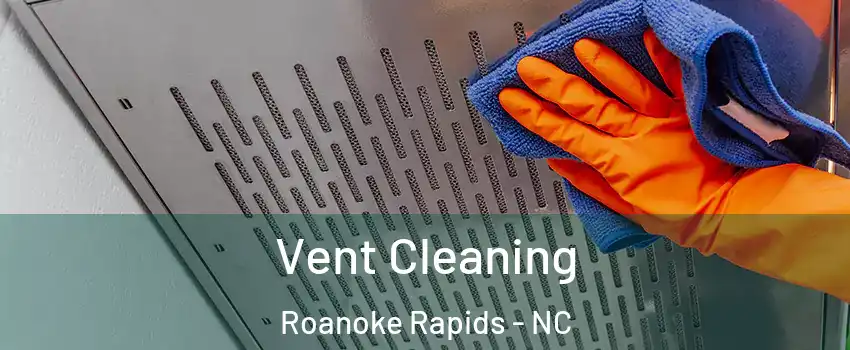  Vent Cleaning Roanoke Rapids - NC