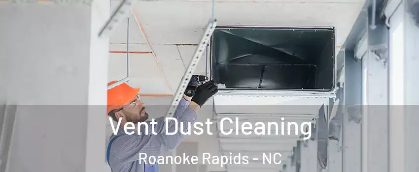  Vent Dust Cleaning Roanoke Rapids - NC