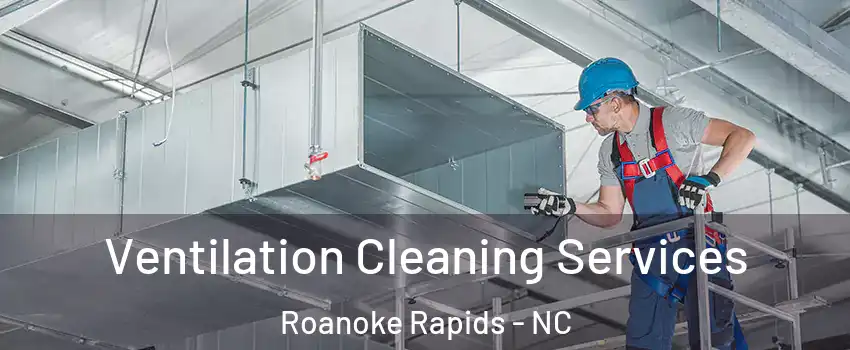  Ventilation Cleaning Services Roanoke Rapids - NC