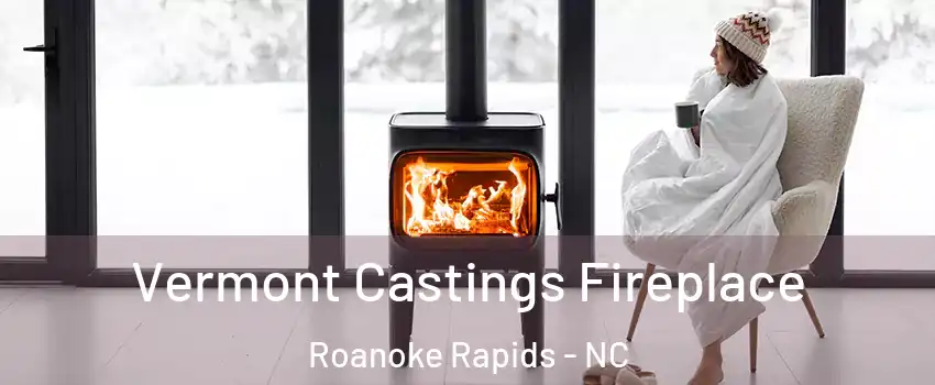  Vermont Castings Fireplace Roanoke Rapids - NC
