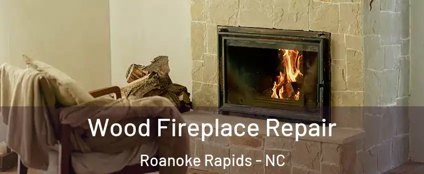  Wood Fireplace Repair Roanoke Rapids - NC