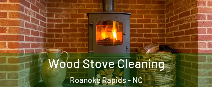  Wood Stove Cleaning Roanoke Rapids - NC