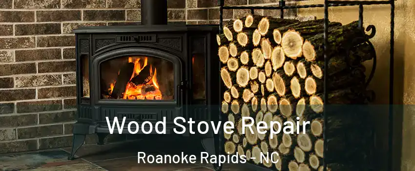  Wood Stove Repair Roanoke Rapids - NC
